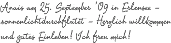 Anais am 25. September 09 in Erlensee - sonnenlichtdurchflutet - Herzlich willkommen und gutes Einleben! Ich freu mich!